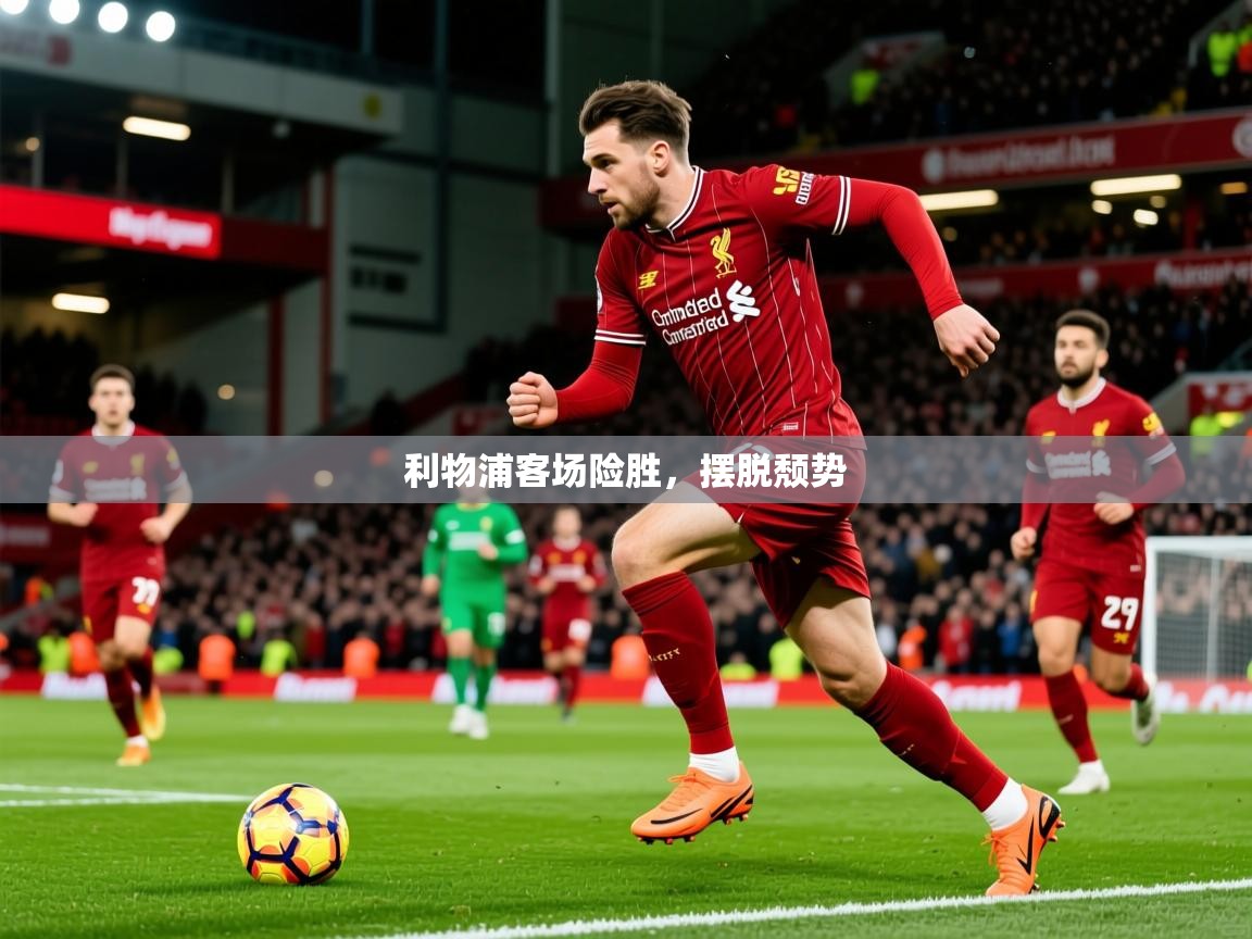 2026 完美体育入口利物浦客场险胜，摆脱颓势  第3张